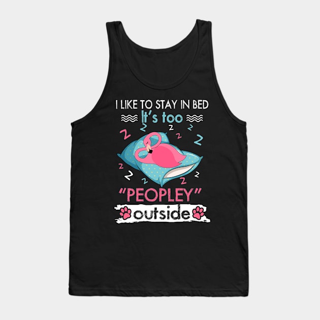 I Like To Stay In Bed It_s Too Peopley Outside Funny Flamingo Tank Top by suttonouz9